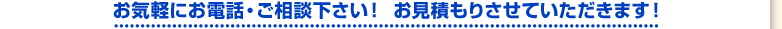 お気軽にお電話・ご相談下さい！　お見積もりさせていただきます！
